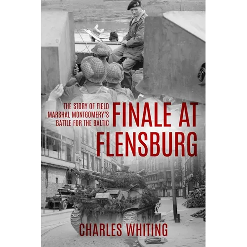 Finale at Flensburg: The Story Of Field Marshal Montgomery's Battle For The Baltic - Paperback