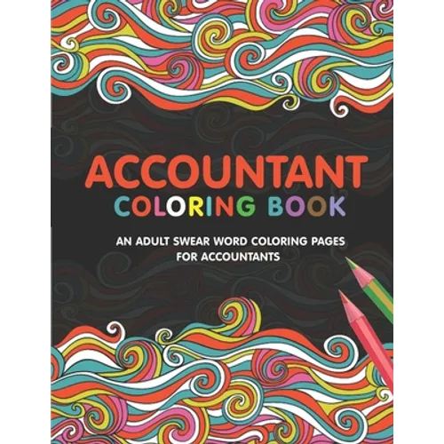 Accountant Coloring Book: A Snarky & Humorous Accounting Coloring Book for Stress Relief & Relaxation A Coloring Book for Accountants Gifts for Accoun - Paperback