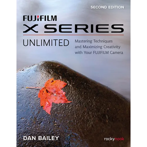 Fujifilm X Series Unlimited: Mastering Techniques and Maximizing Creativity with Your Fujifilm Camera - Paperback