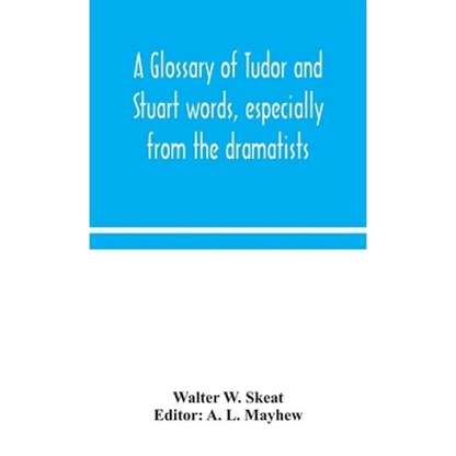 A Glossary Of Tudor And Stuart Words, Especially From The Dramatists - Hardcover