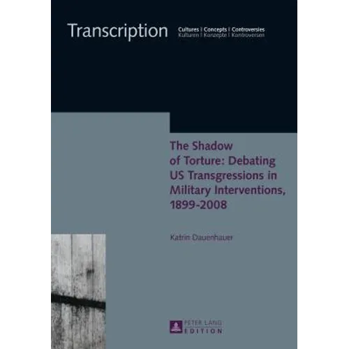 The Shadow of Torture: Debating US Transgressions in Military Interventions, 1899-2008 - Hardcover