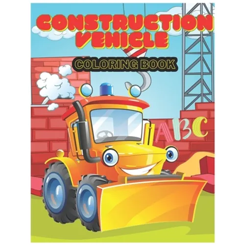 Construction Vehicle abc Coloring Book: The Activity Book for Kids Filled With Big Trucks, Cranes, Tractors, Diggers and Dumpers (Ages 4-8) (Construct - Paperback