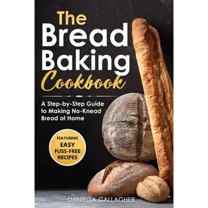 The Bread Baking Cookbook: A Step-by-Step Guide to Making No-Knead Bread at Home - Paperback