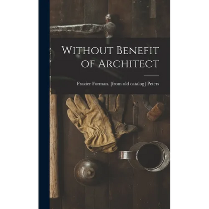 Without Benefit of Architect - Hardcover