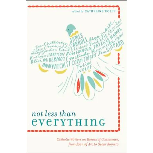 Not Less Than Everything: Catholic Writers on Heroes of Conscience, from Joan of Arc to Oscar Romero - Paperback