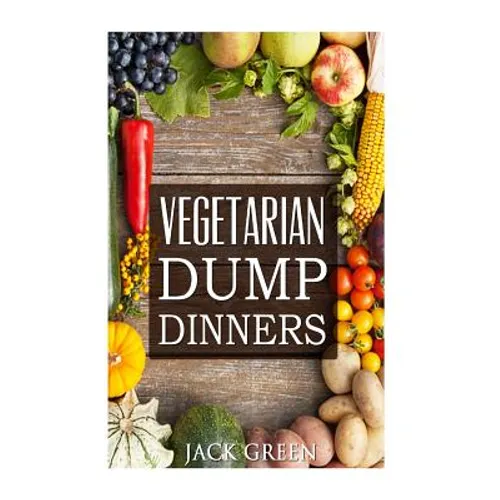 Vegetarian: Vegetarian Dump Dinners- Gluten Free Plant Based Eating On A Budget (Crockpot, Quick Meals, Slowcooker, Cast Iron) - Paperback
