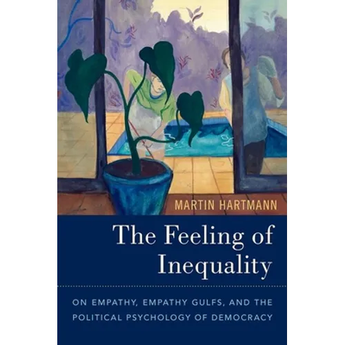 The Feeling of Inequality: On Empathy, Empathy Gulfs, and the Political Psychology of Democracy - Hardcover