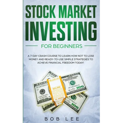 Stock Market Investing for Beginners: A 7-Day Crash Course to Learn How NOT to Lose Money and Ready-to-Use Simple Strategies to Achieve Financial Free - Paperback