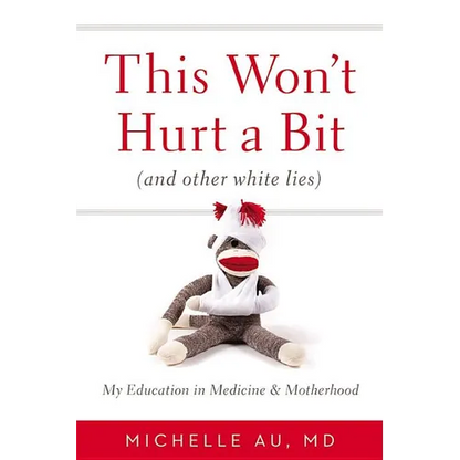 This Won't Hurt a Bit (and Other White Lies): My Education in Medicine and Motherhood - Hardcover