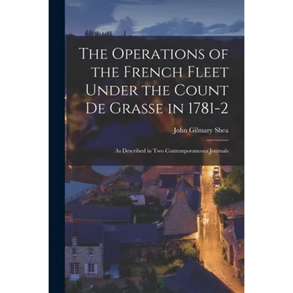 The Operations of the French Fleet Under the Count De Grasse in 1781-2 [microform]: as Described in Two Contemporaneous Journals - Paperback
