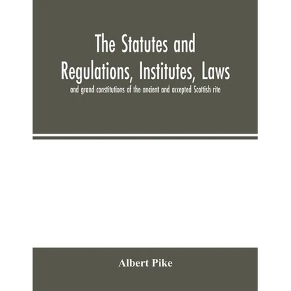 The statutes and regulations, institutes, laws and grand constitutions of the ancient and accepted Scottish rite - Paperback