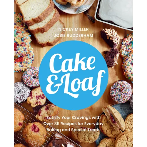 Cake & Loaf: Satisfy Your Cravings with Over 85 Recipes for Everyday Baking and Sweet Treats - Paperback