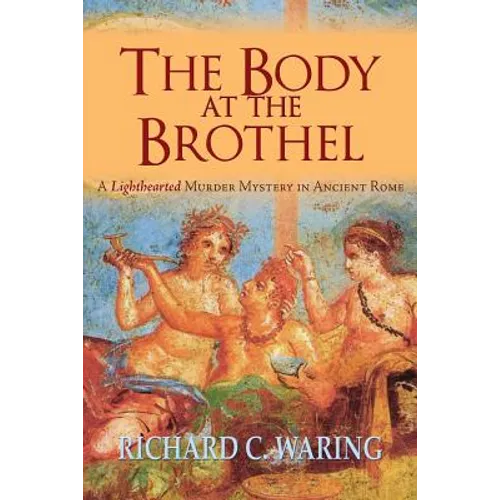 The Body of the Brothel: A Lighthearted Murder Mystery in Ancient Rome - Paperback