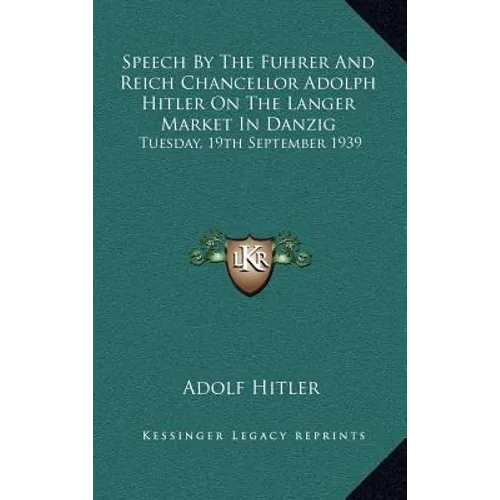 Speech by the Fuhrer and Reich Chancellor Adolph Hitler on the Langer Market in Danzig: Tuesday, 19th September 1939 - Hardcover