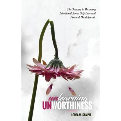 UNlearning UNworthiness: The Journey to Becoming Intentional About Self-Love and Personal Development. - Paperback