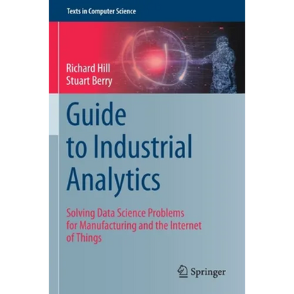 Guide to Industrial Analytics: Solving Data Science Problems for Manufacturing and the Internet of Things - Paperback