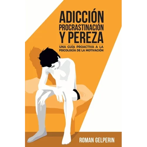 Adicción, procrastinación y pereza: una guía proactiva a la psicología de la motivación - Paperback