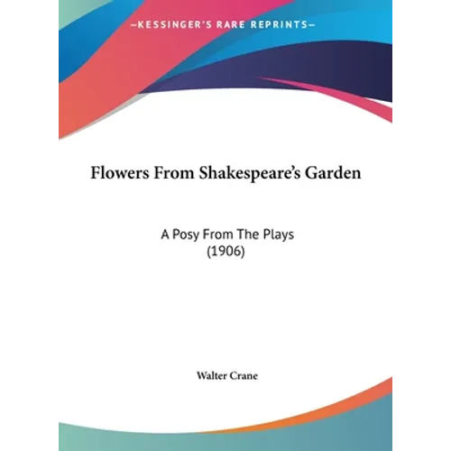 Flowers From Shakespeare's Garden: A Posy From The Plays (1906) - Hardcover