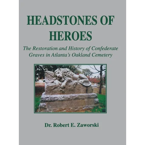 Headstones of Heroes: The Restoration and History of Confederate Graves in Atlanta's Oakland Cemetery - Paperback