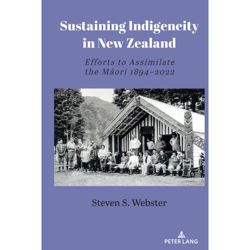 Sustaining Indigeneity in New Zealand: Efforts to Assimilate the Māori 1894-2022 - Hardcover