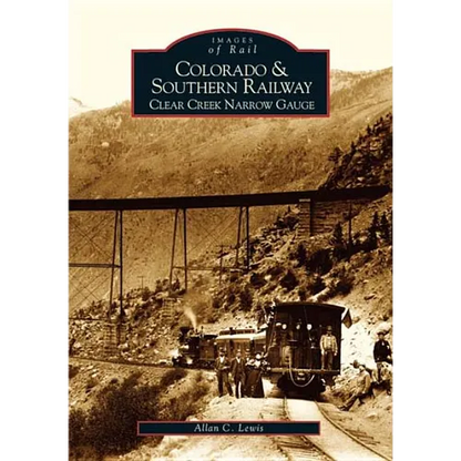 Colorado and Southern Railway: Clear Creek Narrow Gauge - Paperback