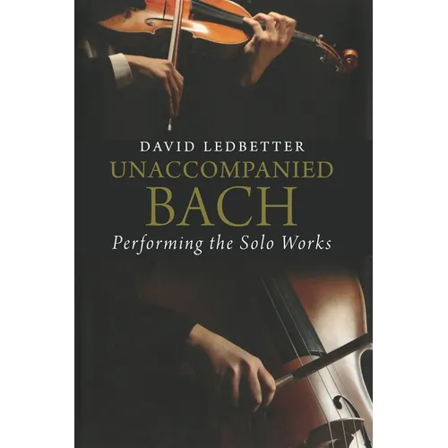 Unaccompanied Bach: Performing the Solo Works - Paperback