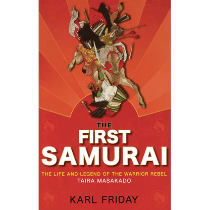 The First Samurai: The Life and Legend of the Warrior Rebel, Taira Masakado - Hardcover