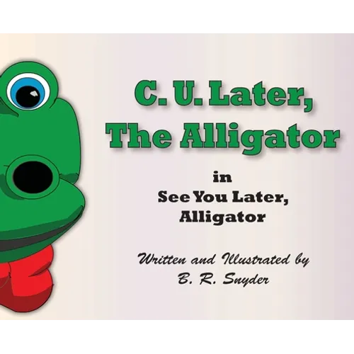 C. U. Later the Alligator: See You Later, Alligator - Hardcover