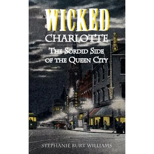 Wicked Charlotte: The Sordid Side of the Queen City - Hardcover