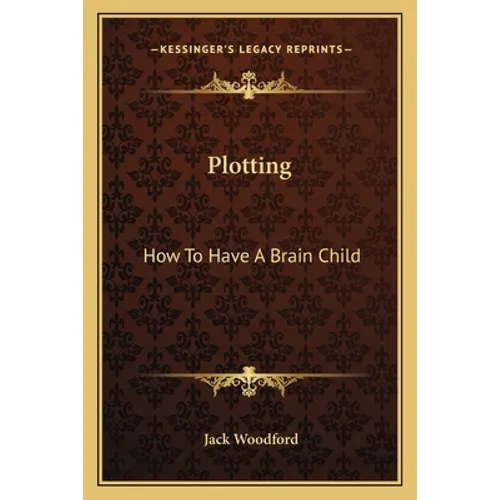 Plotting: How To Have A Brain Child - Paperback