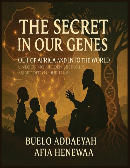 Secret in Our Genes: Out of Africa and Into the World: Unlocking Hidden Histories Embedded in Our DNA
