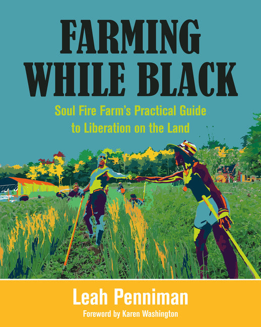 Farming While Black: Soul Fire Farmâ (Tm)S Practical Guide to Liberation on the Land