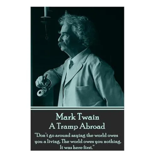 Mark Twain - A Tramp Abroad: "Don't go around saying the world owes you a living. The world owes you nothing. It was here first." - Paperback