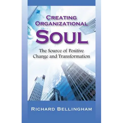 Creating Organizational Soul: The Source of Positive Change and Transformation - Paperback