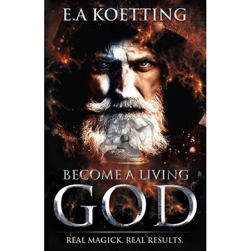 Become a Living God: Real Magick. Real Results. - Paperback