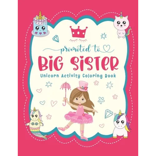 Promoted To Big Sister Unicorn Activity Coloring Book: New Baby Siblings Workbook For Toddlers ( Mazes & Coloring Book For Kids), big sister gifts for - Paperback