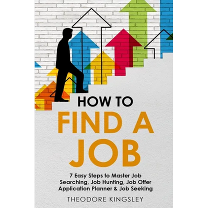 How to Find a Job: 7 Easy Steps to Master Job Searching, Job Hunting, Job Offer Application Planner & Job Seeking - Paperback