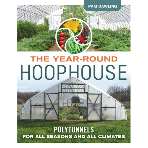 The Year-Round Hoophouse: Polytunnels for All Seasons and All Climates - Paperback