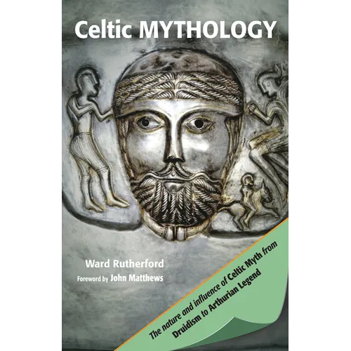 Celtic Mythology: The Nature and Influence of Celtic Myth from Druidism to Arthurian Legend - Paperback