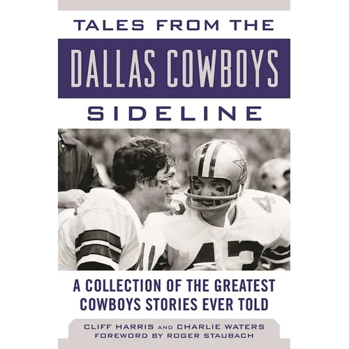 Tales from the Dallas Cowboys Sideline: A Collection of the Greatest Cowboys Stories Ever Told - Hardcover