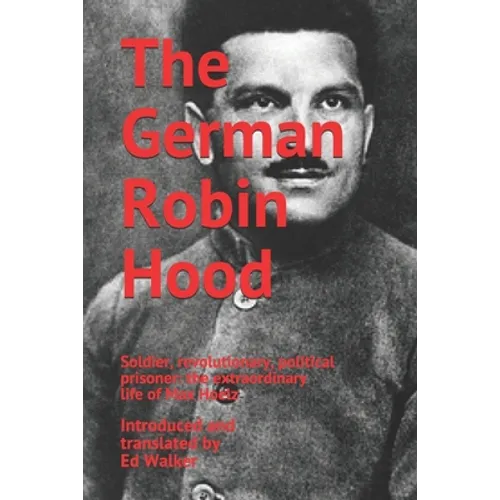 The German Robin Hood: Soldier, revolutionary, political prisoner: the extraordinary life of Max Hoelz - Paperback