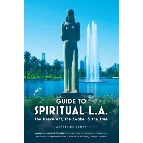 Guide to Spiritual L. A.: The Irreverent, the Awake, and the True: The Irreverent, the Awake, and the True - Paperback