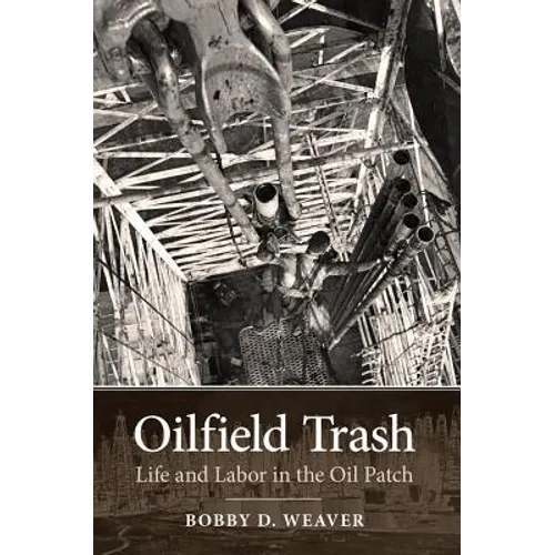 Oilfield Trash: Life and Labor in the Oil Patch - Paperback