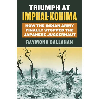 Triumph at Imphal-Kohima: How the Indian Army Finally Stopped the Japanese Juggernaut - Hardcover