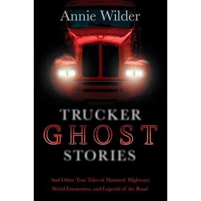 Trucker Ghost Stories: And Other True Tales of Haunted Highways, Weird Encounters, and Legends of the Road - Paperback