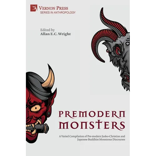Premodern Monsters: A Varied Compilation of Pre-modern Judeo-Christian and Japanese Buddhist Monstrous Discourses - Paperback