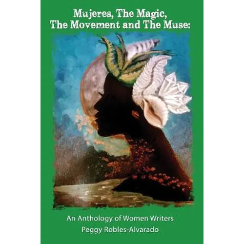 Mujeres, The Magic, The Movement and The Muse: An Anthology of Women Writers - Paperback
