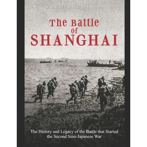 The Battle of Shanghai: The History and Legacy of the Battle that Started the Second Sino-Japanese War - Paperback