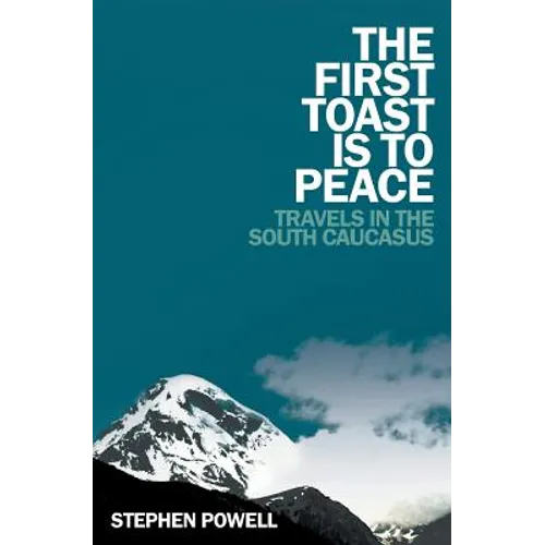 The First Toast is to Peace: Travels in the South Caucasus - Paperback