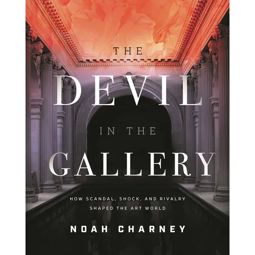 The Devil in the Gallery: How Scandal, Shock, and Rivalry Shaped the Art World - Hardcover